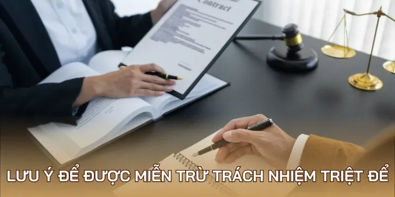 Lưu ý để được miễn trừ trách nhiệm triệt để