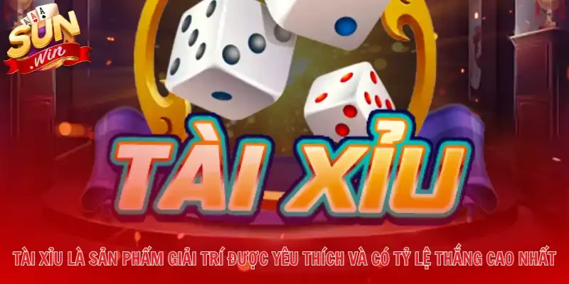Tài Xỉu là sản phẩm giải trí được yêu thích và có tỷ lệ thắng cao nhất